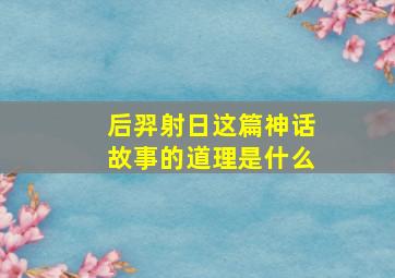 后羿射日这篇神话故事的道理是什么