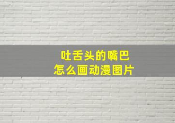 吐舌头的嘴巴怎么画动漫图片