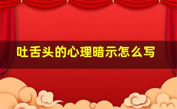 吐舌头的心理暗示怎么写