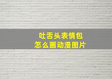 吐舌头表情包怎么画动漫图片