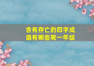 含有存亡的四字成语有哪些呢一年级