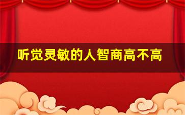 听觉灵敏的人智商高不高