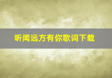 听闻远方有你歌词下载