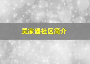 吴家堡社区简介