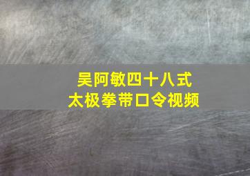 吴阿敏四十八式太极拳带口令视频