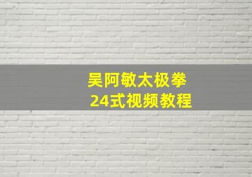 吴阿敏太极拳24式视频教程