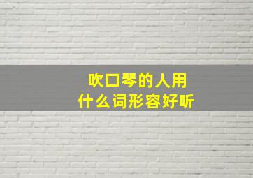 吹口琴的人用什么词形容好听