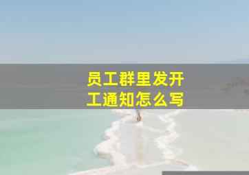 员工群里发开工通知怎么写