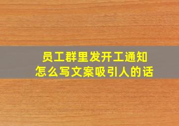 员工群里发开工通知怎么写文案吸引人的话