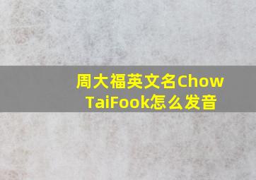 周大福英文名ChowTaiFook怎么发音