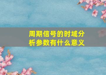 周期信号的时域分析参数有什么意义