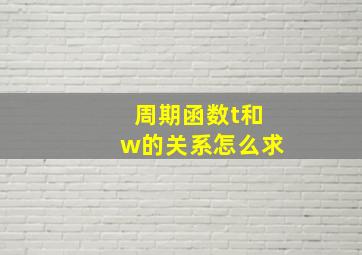 周期函数t和w的关系怎么求