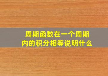 周期函数在一个周期内的积分相等说明什么