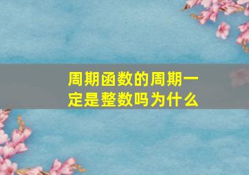 周期函数的周期一定是整数吗为什么