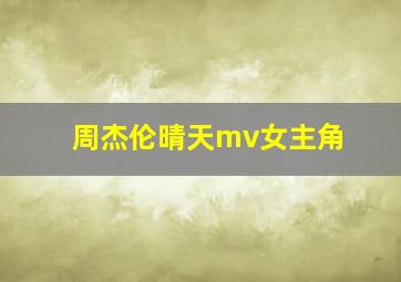 周杰伦晴天mv女主角