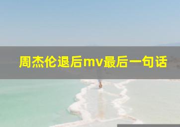 周杰伦退后mv最后一句话