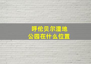 呼伦贝尔湿地公园在什么位置