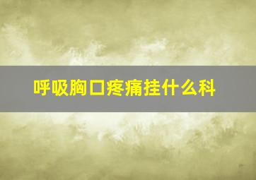 呼吸胸口疼痛挂什么科