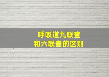 呼吸道九联查和六联查的区别