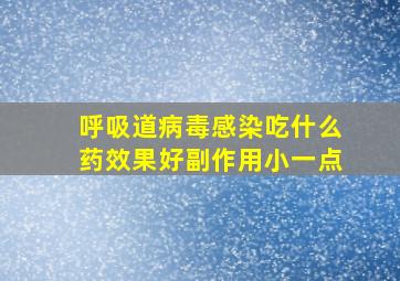 呼吸道病毒感染吃什么药效果好副作用小一点