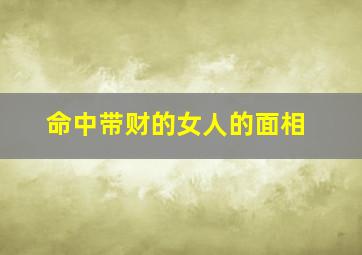 命中带财的女人的面相