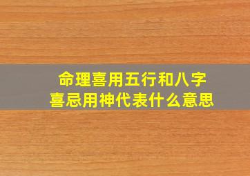 命理喜用五行和八字喜忌用神代表什么意思