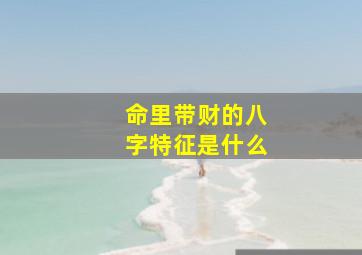 命里带财的八字特征是什么