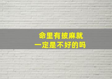 命里有披麻就一定是不好的吗