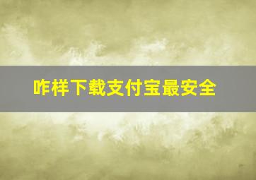 咋样下载支付宝最安全