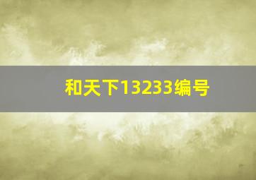 和天下13233编号