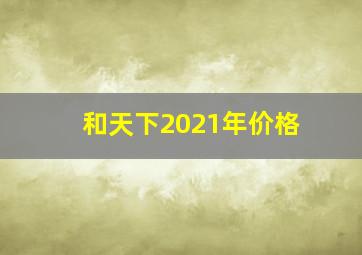 和天下2021年价格