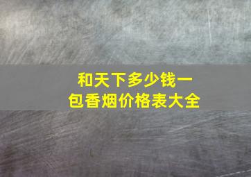 和天下多少钱一包香烟价格表大全