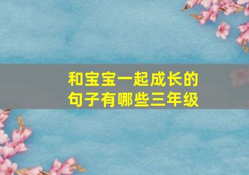 和宝宝一起成长的句子有哪些三年级