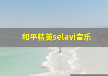 和平精英selavi音乐