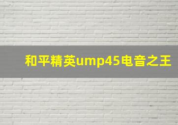 和平精英ump45电音之王