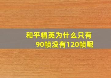 和平精英为什么只有90帧没有120帧呢