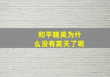 和平精英为什么没有雾天了呢