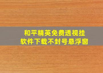 和平精英免费透视挂软件下载不封号悬浮窗