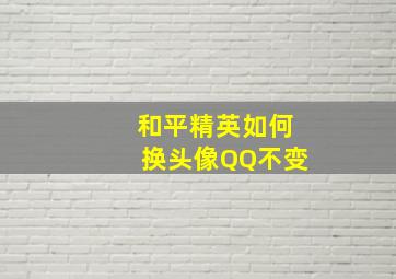 和平精英如何换头像QQ不变