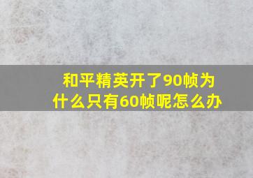 和平精英开了90帧为什么只有60帧呢怎么办