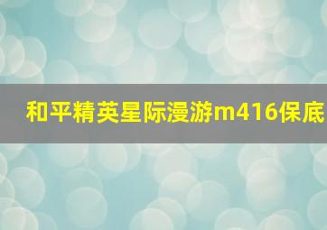 和平精英星际漫游m416保底