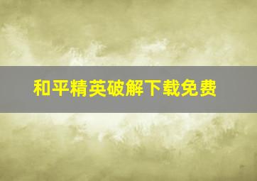 和平精英破解下载免费