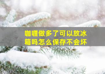 咖喱做多了可以放冰箱吗怎么保存不会坏