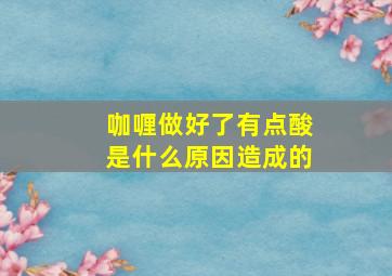 咖喱做好了有点酸是什么原因造成的