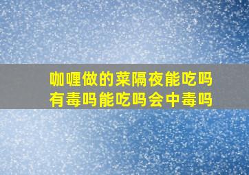 咖喱做的菜隔夜能吃吗有毒吗能吃吗会中毒吗