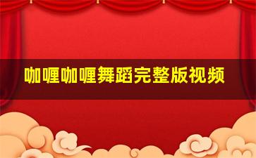 咖喱咖喱舞蹈完整版视频