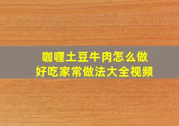 咖喱土豆牛肉怎么做好吃家常做法大全视频