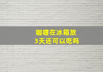 咖喱在冰箱放3天还可以吃吗