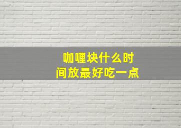 咖喱块什么时间放最好吃一点