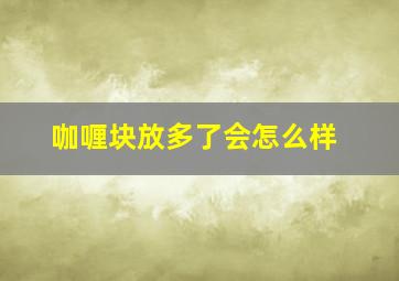 咖喱块放多了会怎么样